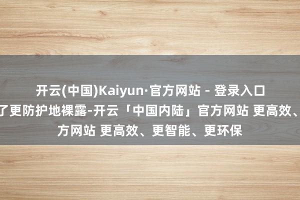 开云(中国)Kaiyun·官方网站 - 登录入口对这件事件进行了更防护地裸露-开云「中国内陆」官方网站 更高效、更智能、更环保