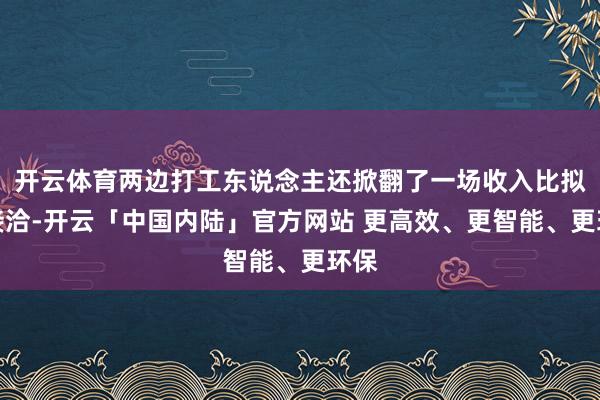 开云体育两边打工东说念主还掀翻了一场收入比拟的接洽-开云「中国内陆」官方网站 更高效、更智能、更环保