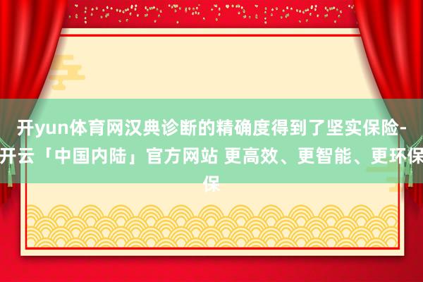 开yun体育网汉典诊断的精确度得到了坚实保险-开云「中国内陆」官方网站 更高效、更智能、更环保