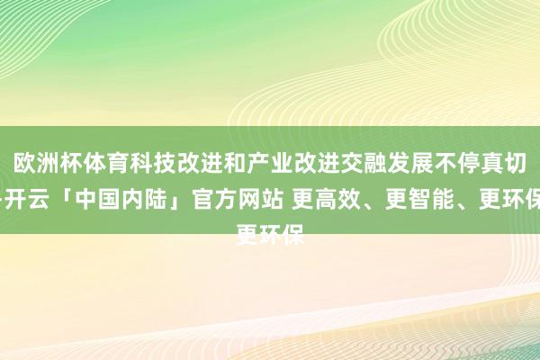 欧洲杯体育科技改进和产业改进交融发展不停真切-开云「中国内陆」官方网站 更高效、更智能、更环保